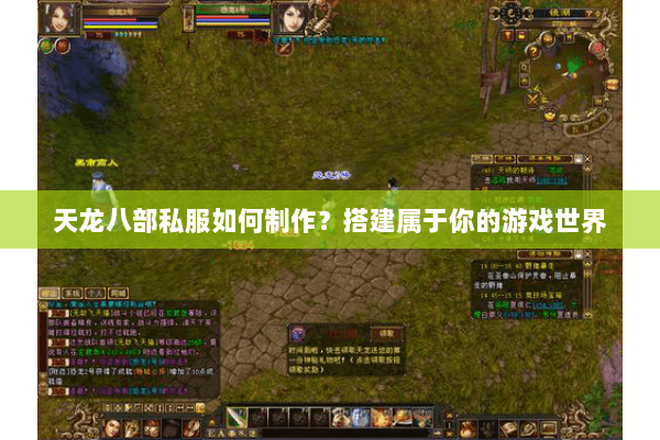 天龙八部私服如何制作？搭建属于你的游戏世界