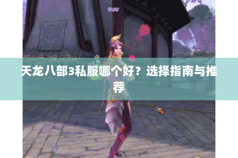 天龙八部3私服哪个好？选择指南与推荐