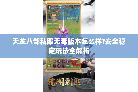 天龙八部私服无毒版本怎么样？安全稳定玩法全解析