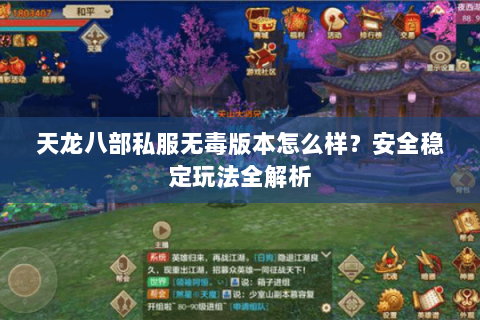 天龙八部私服无毒版本怎么样？安全稳定玩法全解析