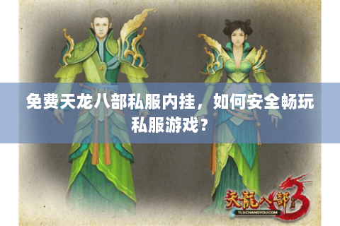 免费天龙八部私服内挂，如何安全畅玩私服游戏？