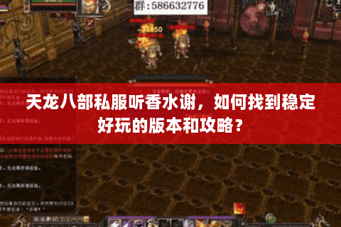 天龙八部私服听香水谢，如何找到稳定好玩的版本和攻略？