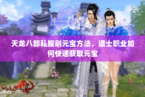 天龙八部私服刷元宝方法，道士职业如何快速获取元宝