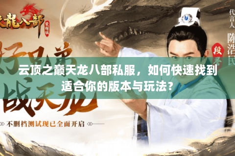 云顶之巅天龙八部私服，如何快速找到适合你的版本与玩法？