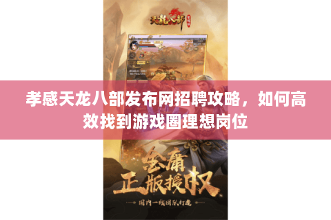 孝感天龙八部发布网招聘攻略，如何高效找到游戏圈理想岗位