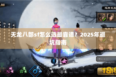 天龙八部sf怎么选最靠谱？2025年避坑指南