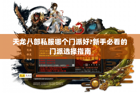 天龙八部私服哪个门派好？新手必看的门派选择指南