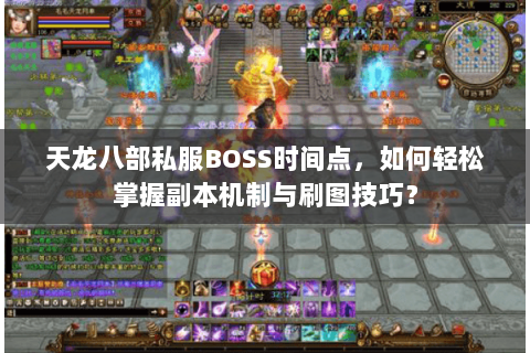 天龙八部私服BOSS时间点，如何轻松掌握副本机制与刷图技巧？