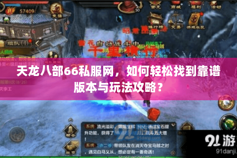 天龙八部66私服网，如何轻松找到靠谱版本与玩法攻略？