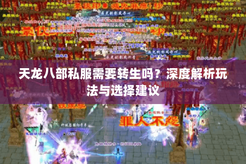 天龙八部私服需要转生吗？深度解析玩法与选择建议