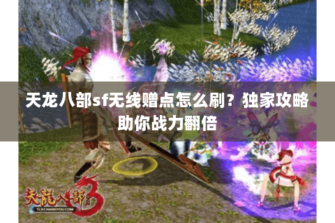 天龙八部sf无线赠点怎么刷？独家攻略助你战力翻倍