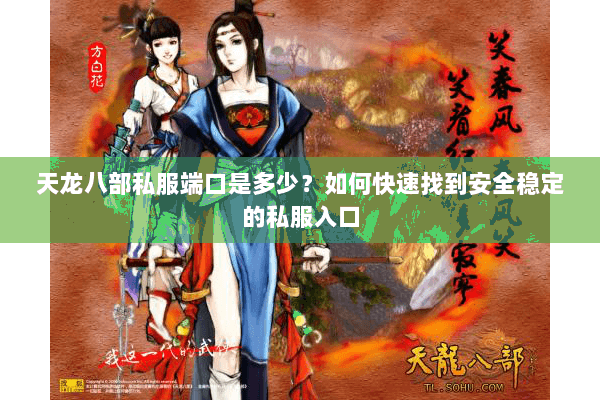 天龙八部私服端口是多少？如何快速找到安全稳定的私服入口