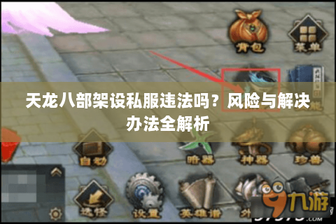 天龙八部架设私服违法吗？风险与解决办法全解析