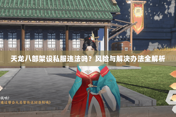 天龙八部架设私服违法吗？风险与解决办法全解析