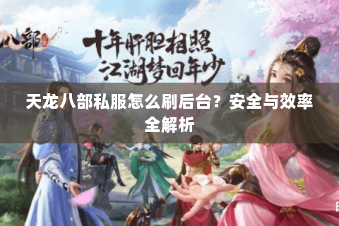 天龙八部私服怎么刷后台？安全与效率全解析