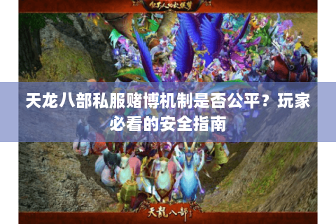 天龙八部私服赌博机制是否公平？玩家必看的安全指南