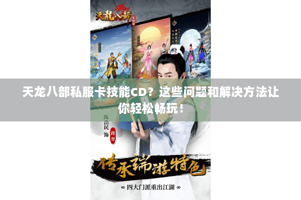 天龙八部私服卡技能CD？这些问题和解决方法让你轻松畅玩！