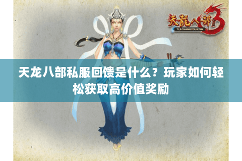 天龙八部私服回馈是什么？玩家如何轻松获取高价值奖励