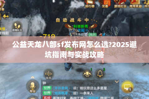 公益天龙八部sf发布网怎么选?2025避坑指南与实战攻略