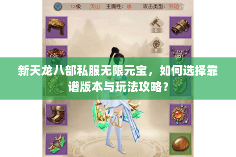 新天龙八部私服无限元宝，如何选择靠谱版本与玩法攻略？