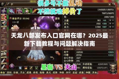 天龙八部发布入口官网在哪？2025最新下载教程与问题解决指南