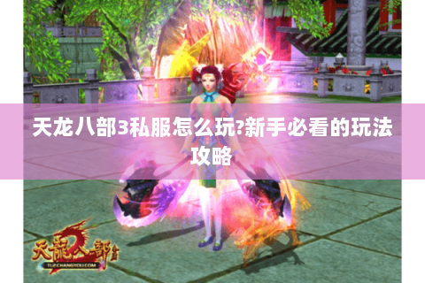 天龙八部3私服怎么玩?新手必看的玩法攻略