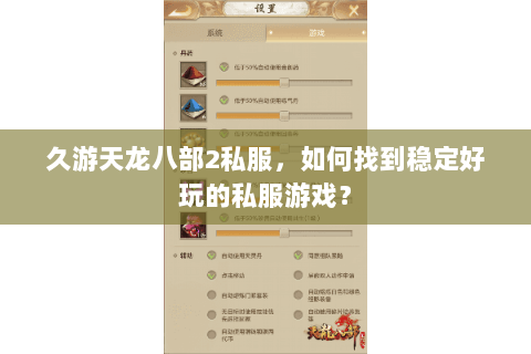 久游天龙八部2私服，如何找到稳定好玩的私服游戏？