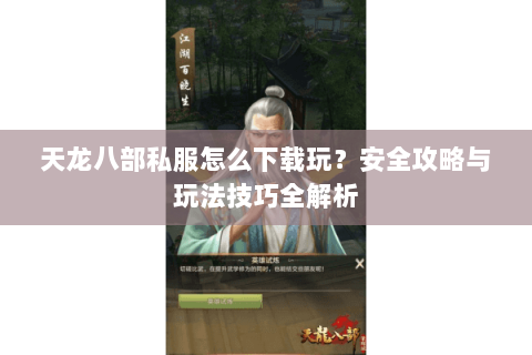 天龙八部私服怎么下载玩？安全攻略与玩法技巧全解析
