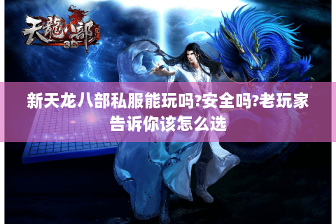 新天龙八部私服能玩吗?安全吗?老玩家告诉你该怎么选