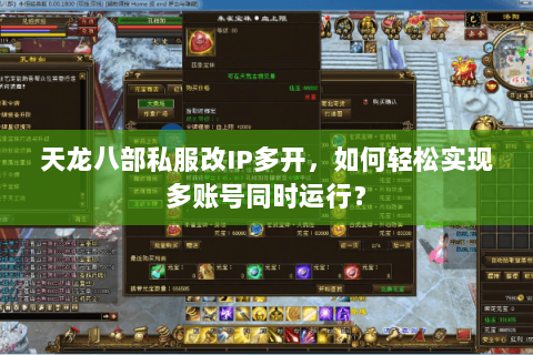 天龙八部私服改IP多开，如何轻松实现多账号同时运行？