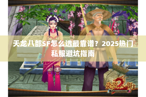 天龙八部SF怎么选最靠谱？2025热门私服避坑指南