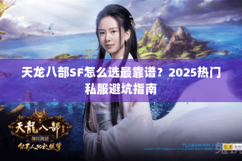 天龙八部SF怎么选最靠谱？2025热门私服避坑指南