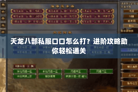 天龙八部私服口口怎么打？进阶攻略助你轻松通关