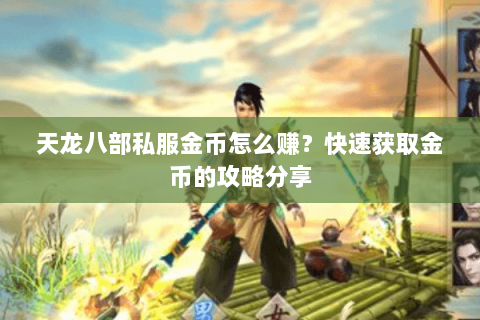天龙八部私服金币怎么赚？快速获取金币的攻略分享