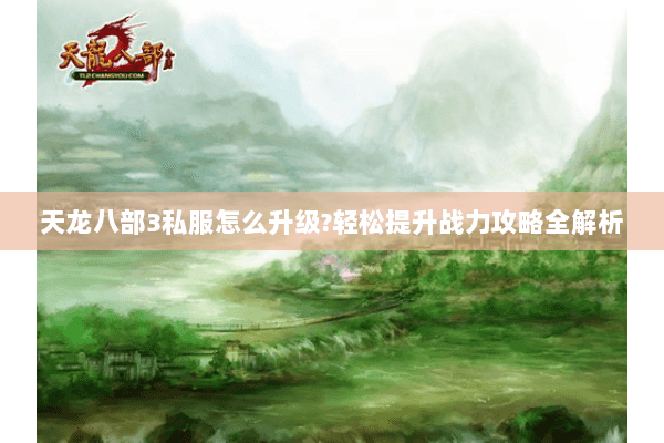天龙八部3私服怎么升级?轻松提升战力攻略全解析