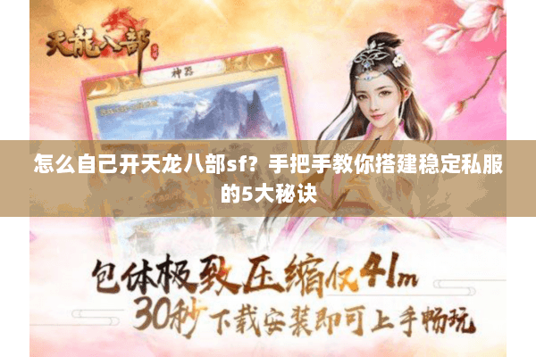 怎么自己开天龙八部sf？手把手教你搭建稳定私服的5大秘诀