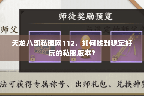 天龙八部私服网112，如何找到稳定好玩的私服版本？