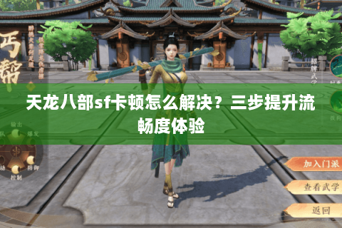 天龙八部sf卡顿怎么解决？三步提升流畅度体验