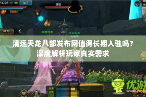 清远天龙八部发布网值得长期入驻吗？深度解析玩家真实需求