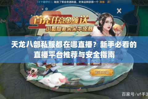 天龙八部私服都在哪直播？新手必看的直播平台推荐与安全指南