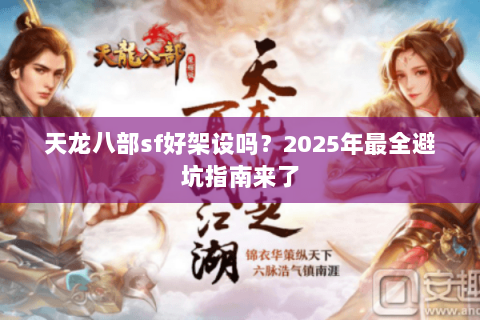 天龙八部sf好架设吗？2025年最全避坑指南来了