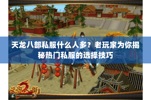 天龙八部私服什么人多？老玩家为你揭秘热门私服的选择技巧