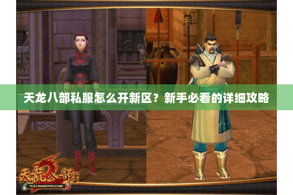 天龙八部私服怎么开新区？新手必看的详细攻略