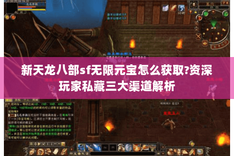 新天龙八部sf无限元宝怎么获取?资深玩家私藏三大渠道解析