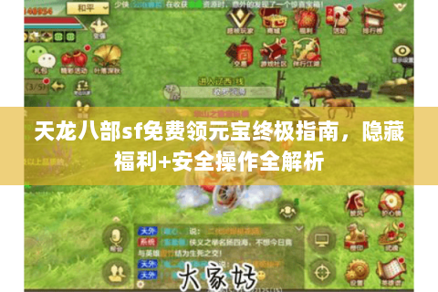 天龙八部sf免费领元宝终极指南，隐藏福利+安全操作全解析