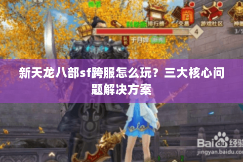 新天龙八部sf跨服怎么玩？三大核心问题解决方案