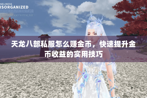 天龙八部私服怎么赚金币，快速提升金币收益的实用技巧