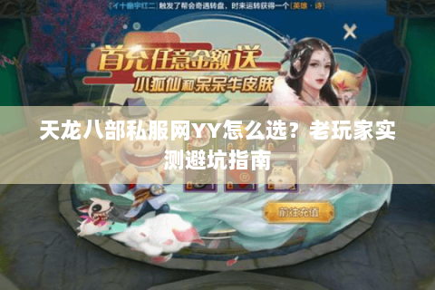 天龙八部私服网YY怎么选？老玩家实测避坑指南