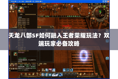 天龙八部SF如何融入王者荣耀玩法？双端玩家必备攻略