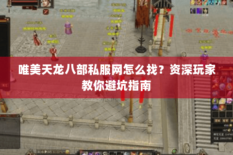 唯美天龙八部私服网怎么找？资深玩家教你避坑指南